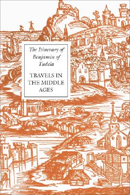 The Itinerary of Benjamin of Tudela: Travels in the Middle Ages - Benjamin of Tudela, and Signer, Michael A, Rabbi (Introduction by), and Adler, Marcus Nathan (Introduction by)