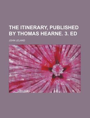 The Itinerary, Published by Thomas Hearne. 3. Ed - Leland, John