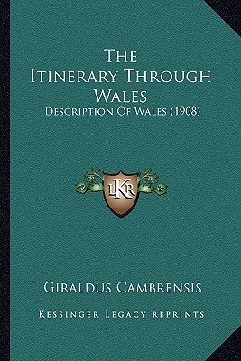 The Itinerary Through Wales: Description Of Wales (1908) - Cambrensis, Giraldus