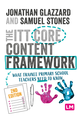The ITT Core Content Framework: What trainee primary school teachers need to know - Glazzard, Professor Jonathan, and Stones, Samuel