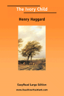 The Ivory Child [Easyread Large Edition] - Haggard, Henry