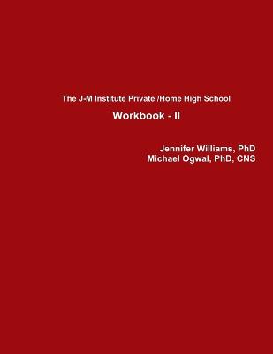 The J-M Institute Private High School Workbook - II - Williams, Jennifer, PhD, and Ogwal, Cns, PhD