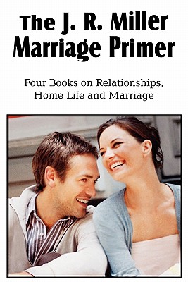The J. R. Miller Marriage Primer, the Marriage Alter, Girls Faults and Ideals, Young Men Faults and Ideals, Secrets of Happy Home Life - Miller, J R, Dr.