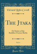 The J?taka, Vol. 4: Or Stories of the Buddha's Former Births (Classic Reprint)