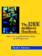 The J2ee Architect's Handbook: How to Be a Successful Technical Architect for J2ee Applications - Ashmore, Derek