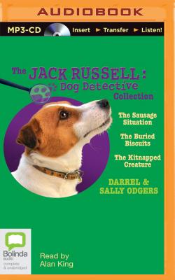 The Jack Russell Dog Detective Collection: The Sausage Situation, the Buried Biscuits, the Kitnapped Creature - Odgers, Sally, and Odgers, Darrel, and King, Alan (Read by)