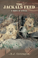 The Jackals Feed: A Novel of Africa