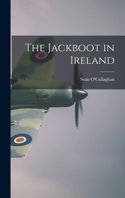 The Jackboot in Ireland - O'Callaghan, Sean (Creator)