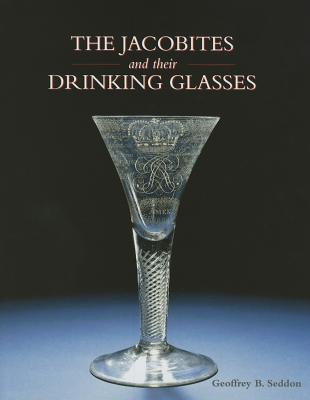 The Jacobites and Their Drinking Glasses - Seddon, Geoffrey B