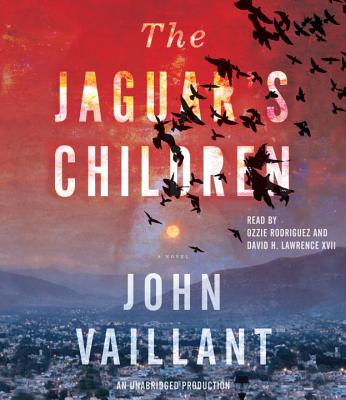 The Jaguar's Children - Vaillant, John, and Rodriguez, Ozzie (Read by), and Lawrence XVII, David H (Read by)