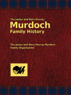 The James and Mary Murray Murdoch Family History - Murdoch, Dallas E, and Nichol, John Murray, and R, Phillip Rasmussen