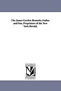 The James Gordon Bennetts, Father and Son, Proprietors of the New York Herald,