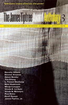 The James Tiptree Award Anthology 3: Subversive Stories about Sex and Gender - Fowler, Karen Joy (Editor), and Murphy, Pat (Editor), and Notkin, Debbie (Editor)