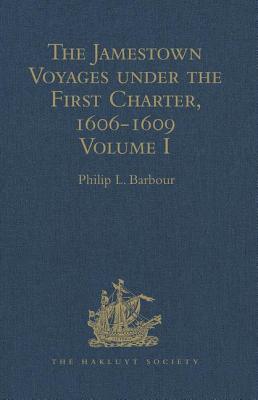 The Jamestown Voyages under the First Charter, 1606-1609: Volume I: Documents relating to the Foundation of Jamestown and the History of the Jamestown Colony up to the Departure of Captain John Smith, last President of the Council in Virginia under the... - Barbour, Philip L. (Editor)