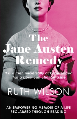 The Jane Austen Remedy: It Is a Truth Universally Acknowledged That a Book Can Change a Life - Wilson, Ruth