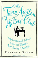 The Jane Austen Writers' Club: Inspiration and Advice from the World's Best-loved Novelist