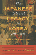 The Japanese Colonial Legacy in Korea, 1910-1945: A New Perspective