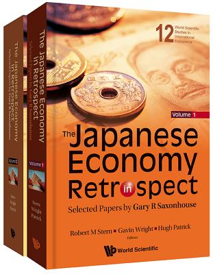 The Japanese Economy in Retrospect: Selected Papers by Gary R Saxonhouse (in 2 Volumes) - Wright, Gavin (Composer), and Stern, Robert M (Editor), and Patrick, Hugh, Professor (Editor)