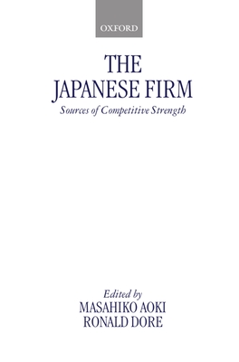 The Japanese Firm: Sources of Competitive Strength - Aoki, Masahiko (Editor), and Dore, Ronald (Editor)