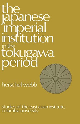 The Japanese Imperial Institution in the Tokugawa Period - Webb, Herschel