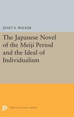 The Japanese Novel of the Meiji Period and the Ideal of Individualism - Walker, Janet A