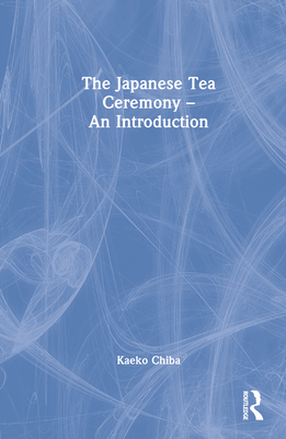 The Japanese Tea Ceremony - An Introduction - Chiba, Kaeko