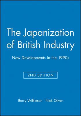 The Japanization of British Industry: New Developments in the 1990s - Wilkinson, Barry, and Oliver, Nick