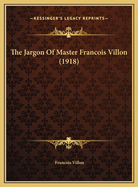 The Jargon of Master Francois Villon (1918)