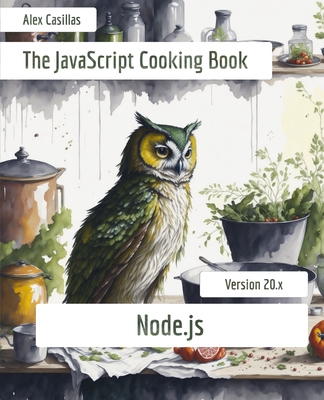 The JavaScript Cooking Book: Node.js - Casillas, Alex