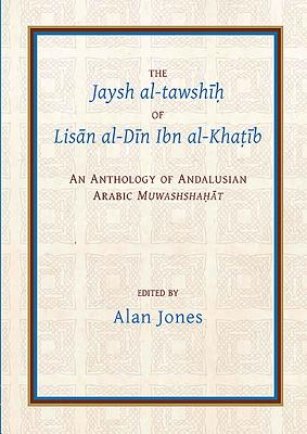 The Jaysh Al-Tawsh+&#7717; Of Lisn Al-D+n Ibn Al-Kha&#7789;+b: An Anthology of Andalusian Arabic Muwashshahat - Jones, Alan (Editor)