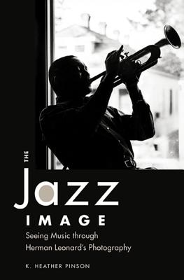 The Jazz Image: Seeing Music Through Herman Leonard's Photography - Pinson, K Heather