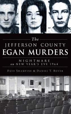 The Jefferson County Egan Murders: Nightmare on New Year's Eve 1964 - Shampine, Dave, and Boyer, Daniel T