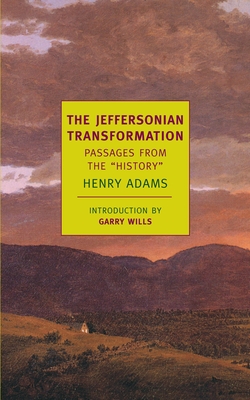 The Jeffersonian Transformation: Passages from the History - Adams, Henry, and Wills, Garry (Introduction by)