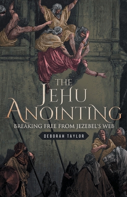 The Jehu Anointing: Breaking Free from Jezebel's Web - Taylor, Deborah