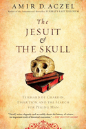 The Jesuit and the Skull: Teilhard de Chardin, Evolution, and the Search for Peking Man
