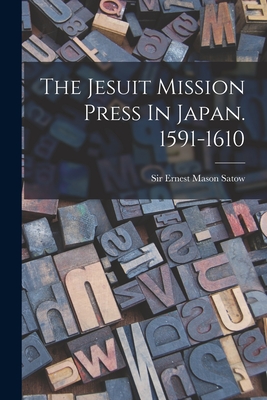 The Jesuit Mission Press In Japan. 1591-1610 - Sir Ernest Mason Satow (Creator)