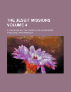 The Jesuit Missions: A Chronicle of the Cross in the Wilderness; Volume 4