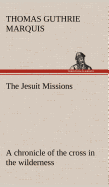 The Jesuit Missions: A chronicle of the cross in the wilderness
