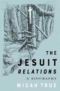 The Jesuit Relations: A Biography Volume 11