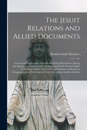 The Jesuit Relations and Allied Documents [microform]: Travels and Explorations of the French Jesuit Missionaries Among the Indians of Canada and the Northern and North-western States of the United States 1610-1791: With Numerous Historical, ...