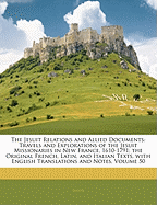 The Jesuit Relations and Allied Documents: Travels and Explorations of the Jesuit Missionaries in New France, 1610-1791; The Original French, Latin, and Italian Texts, with English Translations and Notes, Volume 50