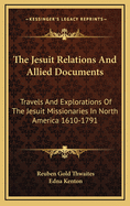 The Jesuit Relations And Allied Documents: Travels And Explorations Of The Jesuit Missionaries In North America 1610-1791