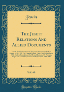 The Jesuit Relations and Allied Documents, Vol. 49: Travels and Explorations of the Jesuit Missionaries in New France, 1610-1791; The Original French, Latin, and Italian Texts, with English Translations and Notes; Illustrated by Portraits, Maps, and Facsi