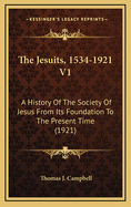 The Jesuits, 1534-1921 V1: A History of the Society of Jesus from Its Foundation to the Present Time (1921)