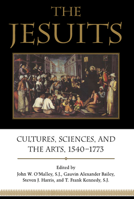 The Jesuits: Cultures, Sciences, and the Arts, 1540-1773 - O'Malley, John W (Editor), and Bailey, Gauvin Alexander (Editor), and Harris, Steven J (Editor)