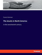 The Jesuits in North America: in the seventeenth century