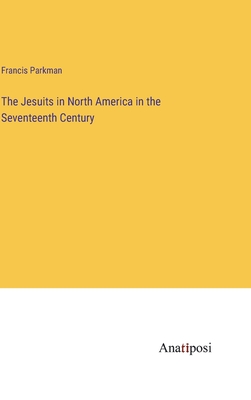 The Jesuits in North America in the Seventeenth Century - Parkman, Francis