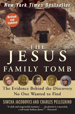 The Jesus Family Tomb: The Evidence Behind the Discovery No One Wanted to Find - Jacobovici, Simcha, and Pellegrino