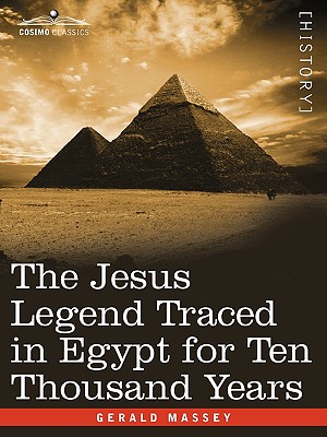The Jesus Legend Traced in Egypt for Ten Thousand Years - Massey, Gerald