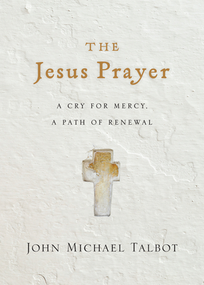 The Jesus Prayer: A Cry for Mercy, a Path of Renewal - Talbot, John Michael